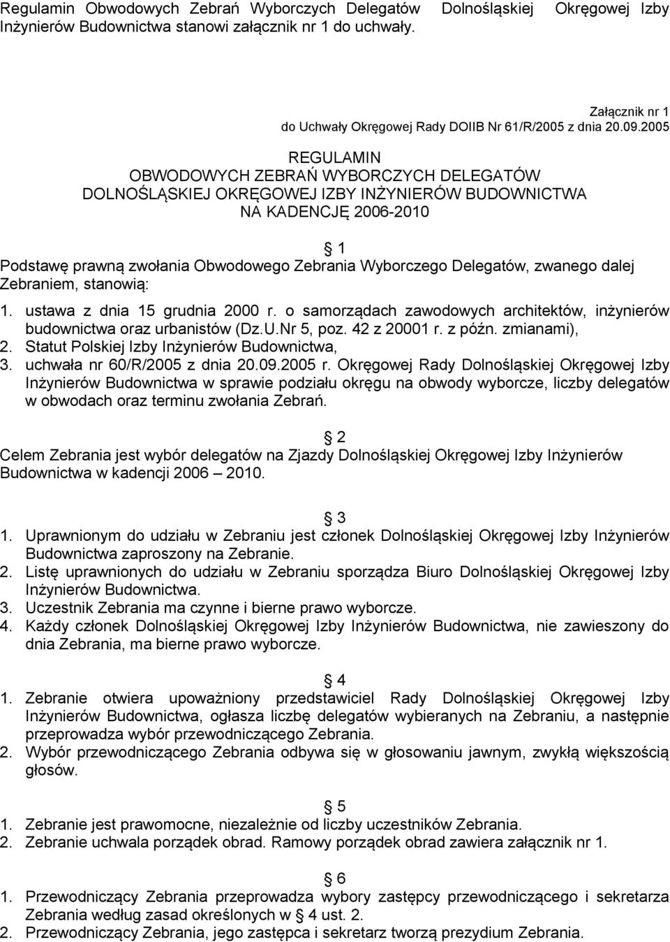 2005 REGULAMIN OBWODOWYCH ZEBRAŃ WYBORCZYCH DELEGATÓW DOLNOŚLĄSKIEJ OKRĘGOWEJ IZBY INŻYNIERÓW BUDOWNICTWA NA KADENCJĘ 2006-2010 1 Podstawę prawną zwołania Obwodowego Zebrania Wyborczego Delegatów,