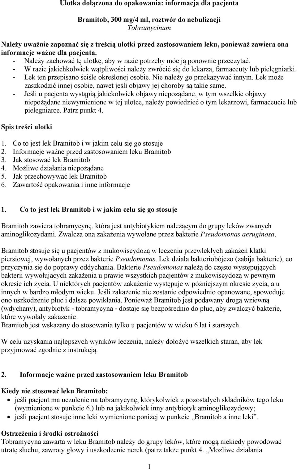 - W razie jakichkolwiek wątpliwości należy zwrócić się do lekarza, farmaceuty lub pielęgniarki. - Lek ten przepisano ściśle określonej osobie. Nie należy go przekazywać innym.