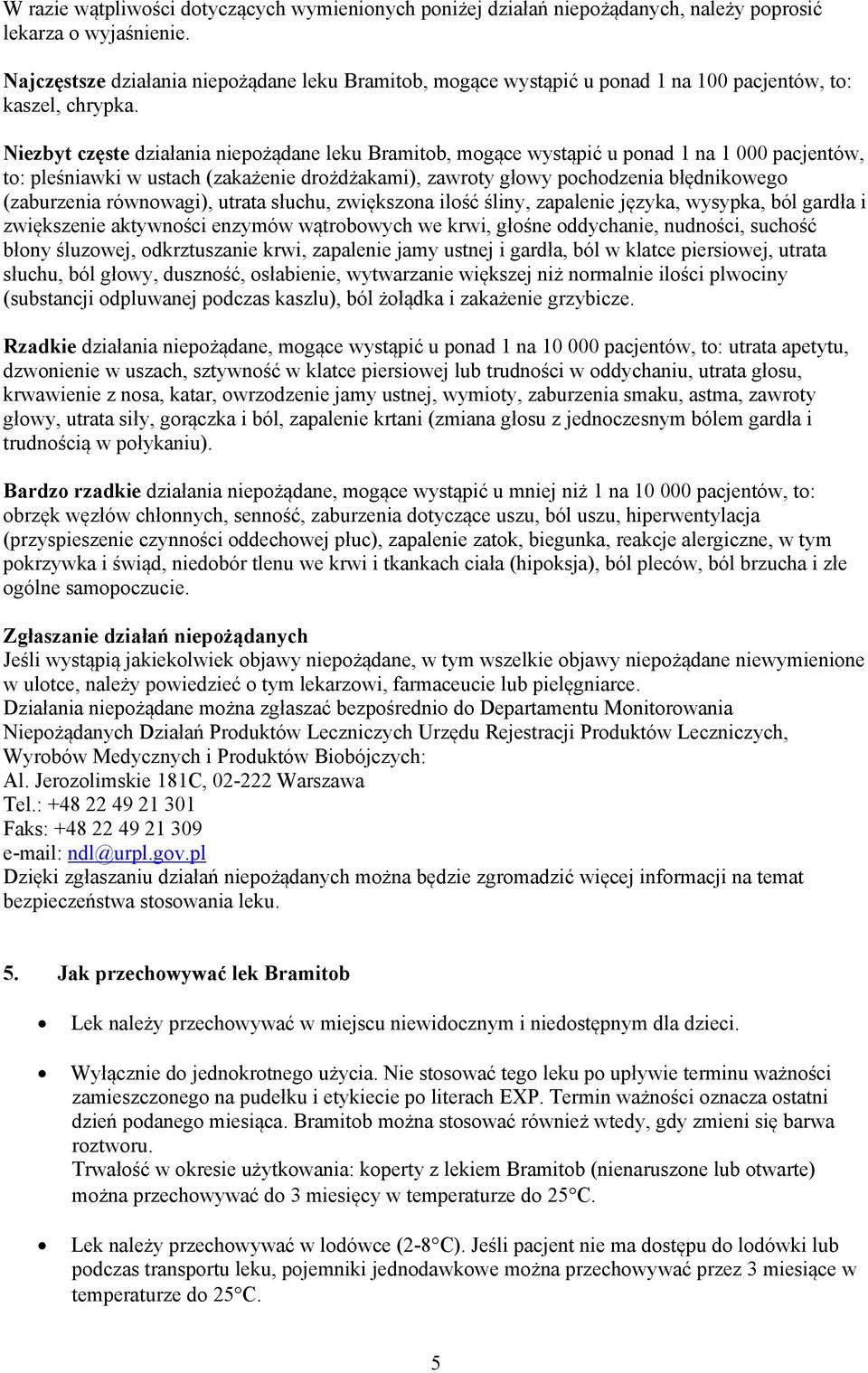 Niezbyt częste działania niepożądane leku Bramitob, mogące wystąpić u ponad 1 na 1 000 pacjentów, to: pleśniawki w ustach (zakażenie drożdżakami), zawroty głowy pochodzenia błędnikowego (zaburzenia