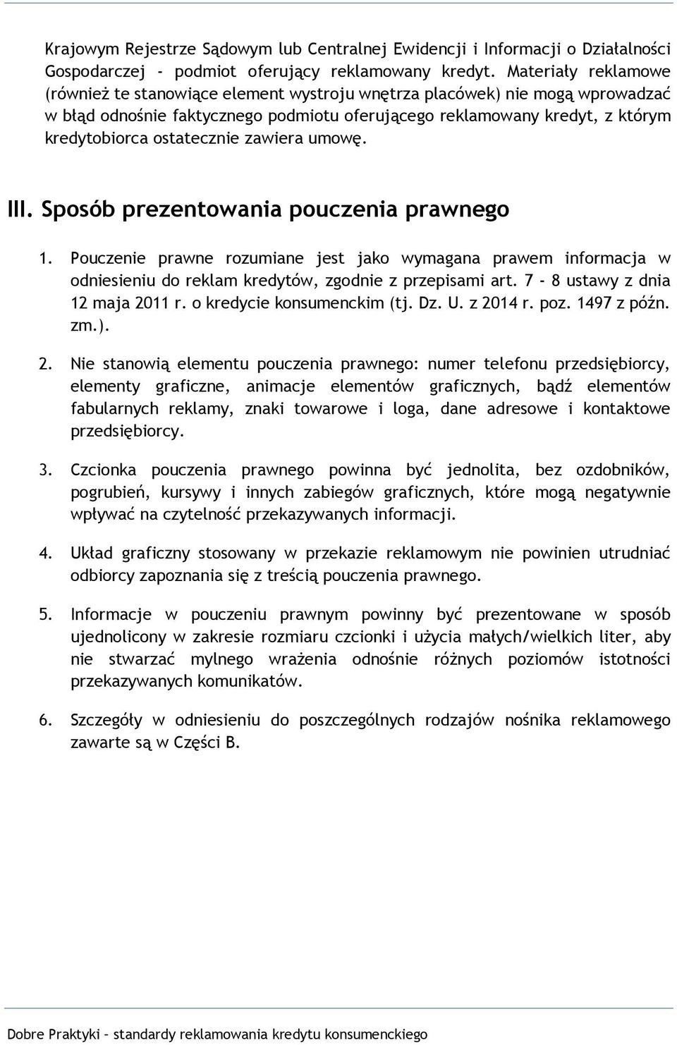 ostatecznie zawiera umowę. III. Sposób prezentowania pouczenia prawnego 1. Pouczenie prawne rozumiane jest jako wymagana prawem informacja w odniesieniu do reklam kredytów, zgodnie z przepisami art.