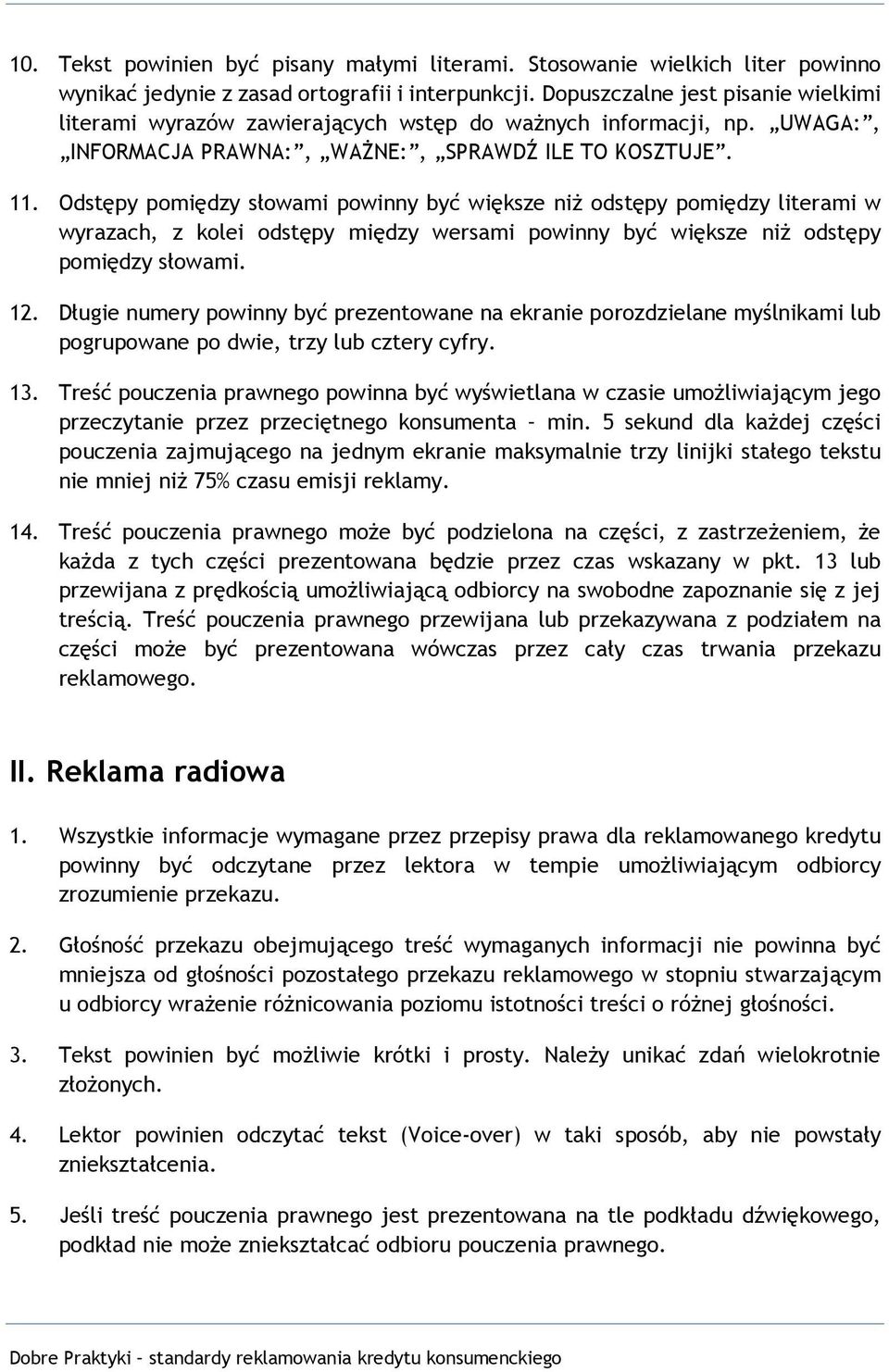 Odstępy pomiędzy słowami powinny być większe niż odstępy pomiędzy literami w wyrazach, z kolei odstępy między wersami powinny być większe niż odstępy pomiędzy słowami. 12.