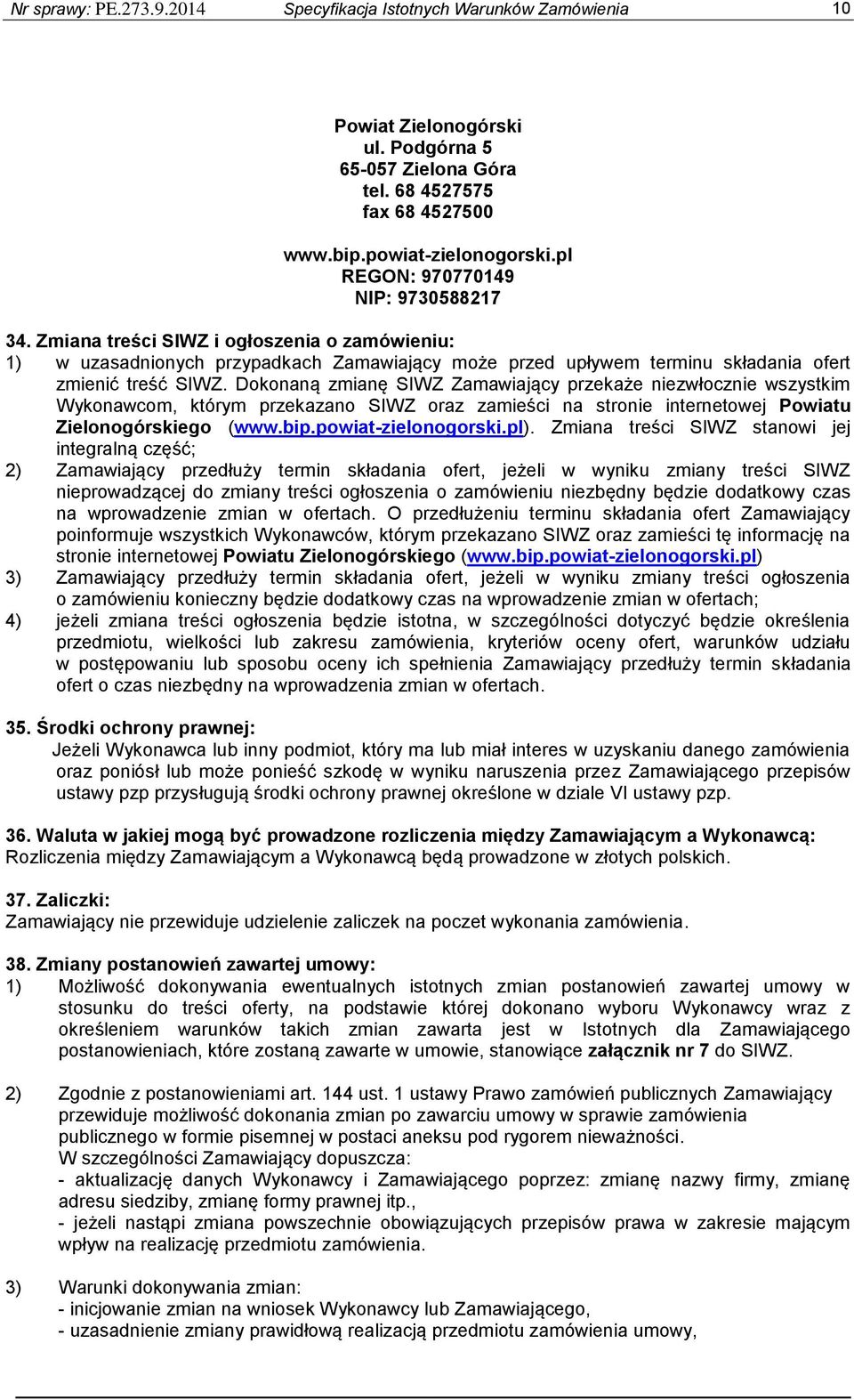 Dokonaną zmianę SIWZ Zamawiający przekaże niezwłocznie wszystkim Wykonawcom, którym przekazano SIWZ oraz zamieści na stronie internetowej Powiatu Zielonogórskiego (www.bip.powiat-zielonogorski.pl).