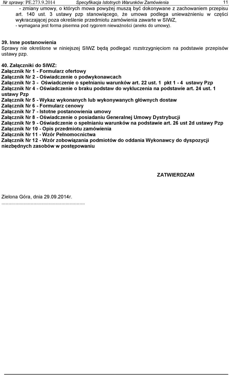 umowy). 39. Inne postanowienia Sprawy nie określone w niniejszej SIWZ będą podlegać rozstrzygnięciom na podstawie przepisów ustawy pzp. 40.