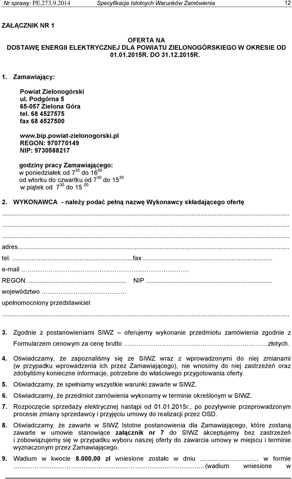 pl REGON: 970770149 NIP: 9730588217 godziny pracy Zamawiającego: w poniedziałek od 7 30 do 16 00 od wtorku do czwartku od 7 30 do 15 30 w piątek od 7 30 do 15 00 2.