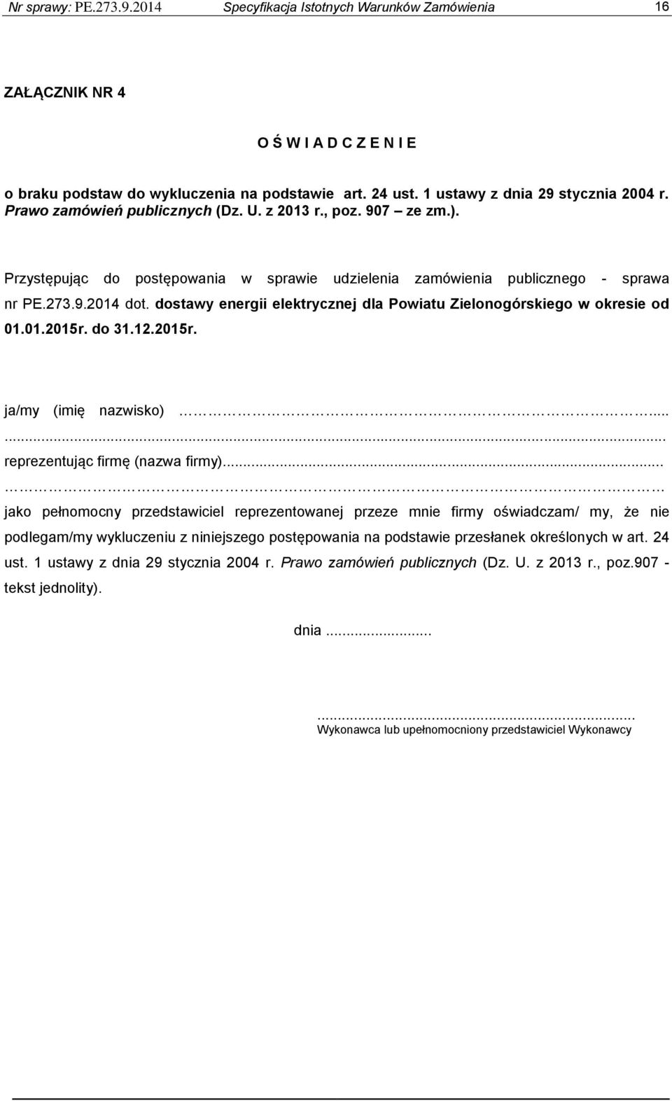 dostawy energii elektrycznej dla Powiatu Zielonogórskiego w okresie od 01.01.2015r. do 31.12.2015r. ja/my (imię nazwisko)...... reprezentując firmę (nazwa firmy).