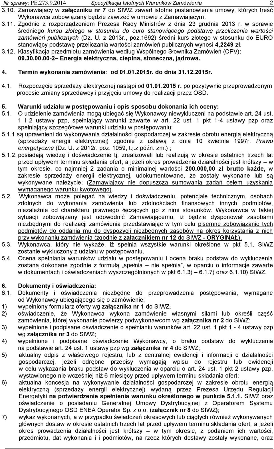 Zgodnie z rozporządzeniem Prezesa Rady Ministrów z dnia 23 grudnia 2013 r. w sprawie średniego kursu złotego w stosunku do euro stanowiącego podstawę przeliczania wartości zamówień publicznych (Dz. U.