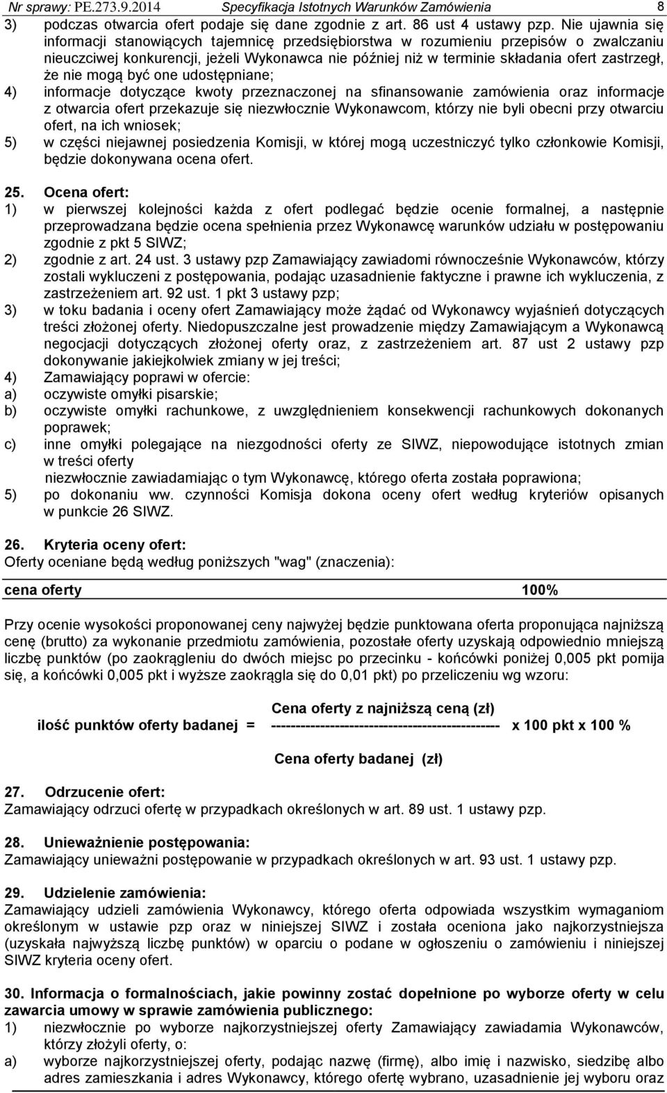 że nie mogą być one udostępniane; 4) informacje dotyczące kwoty przeznaczonej na sfinansowanie zamówienia oraz informacje z otwarcia ofert przekazuje się niezwłocznie Wykonawcom, którzy nie byli