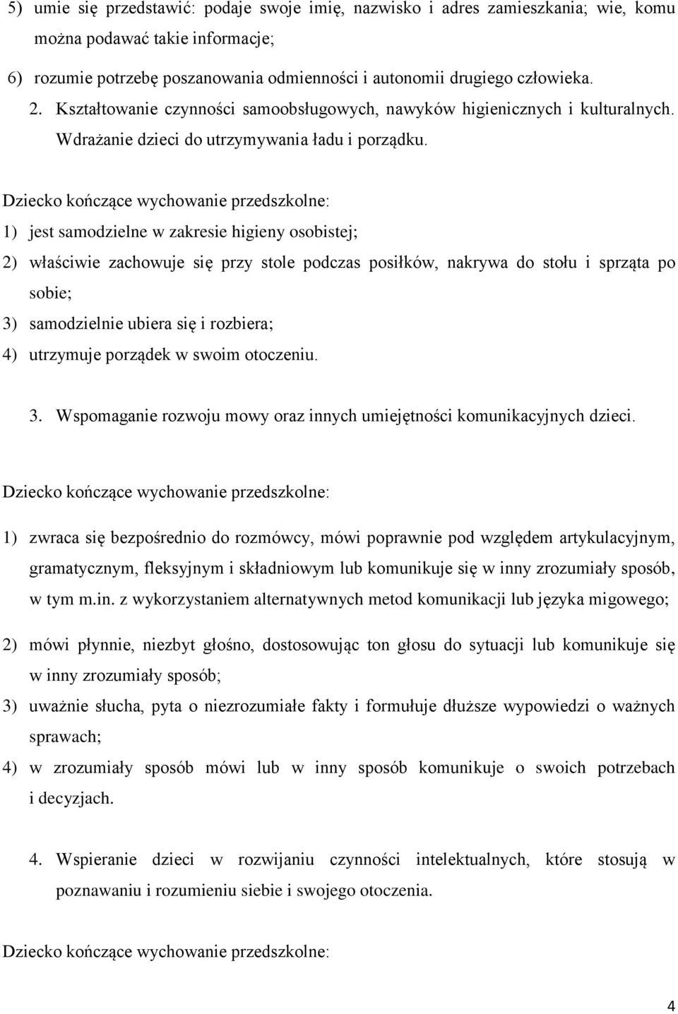 1) jest samodzielne w zakresie higieny osobistej; 2) właściwie zachowuje się przy stole podczas posiłków, nakrywa do stołu i sprząta po sobie; 3) samodzielnie ubiera się i rozbiera; 4) utrzymuje