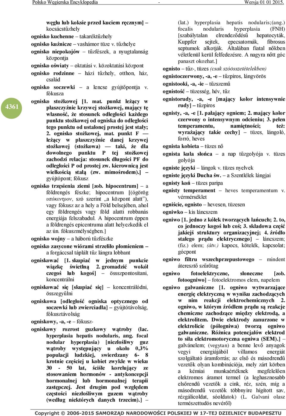 közoktatási központ ognisko rodzinne házi tűzhely, otthon, ház, család ognisko soczewki a lencse gyújtőpontja v. fókusza ognisko stożkowej [1. mat.