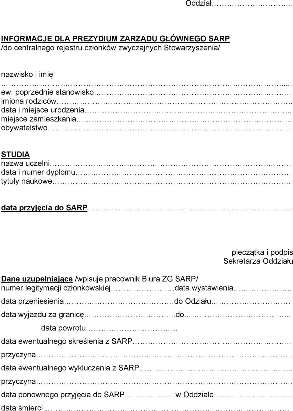 . pieczątka i podpis Sekretarza Oddziału Dane uzupełniające /wpisuje pracownik Biura ZG SARP/ numer legitymacji członkowskiej.data wystawienia.. data przeniesienia.do Odziału.