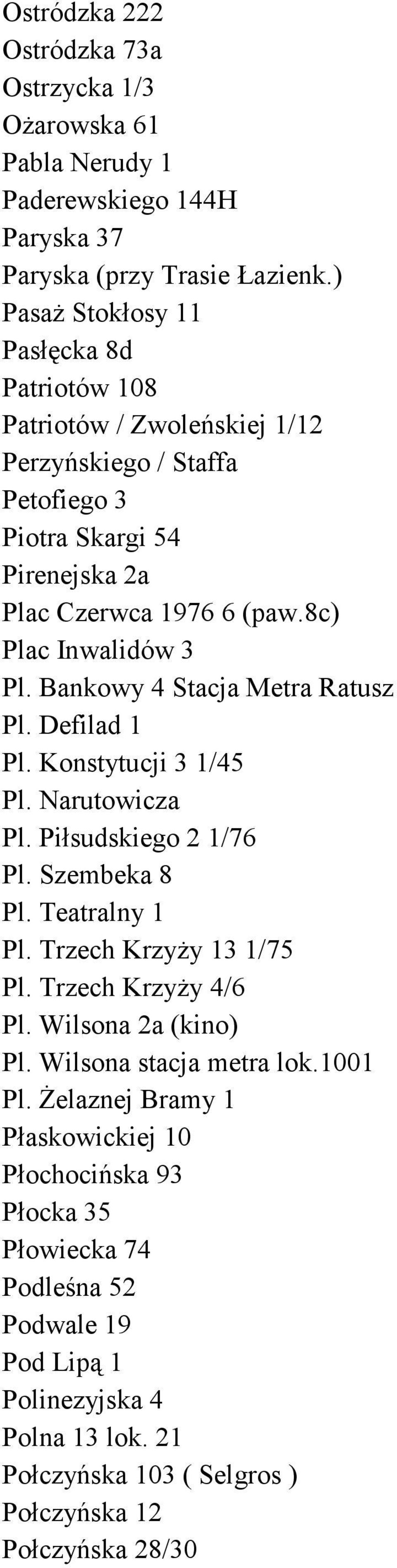 Bankowy 4 Stacja Metra Ratusz Pl. Defilad 1 Pl. Konstytucji 3 1/45 Pl. Narutowicza Pl. Piłsudskiego 2 1/76 Pl. Szembeka 8 Pl. Teatralny 1 Pl. Trzech Krzyży 13 1/75 Pl. Trzech Krzyży 4/6 Pl.