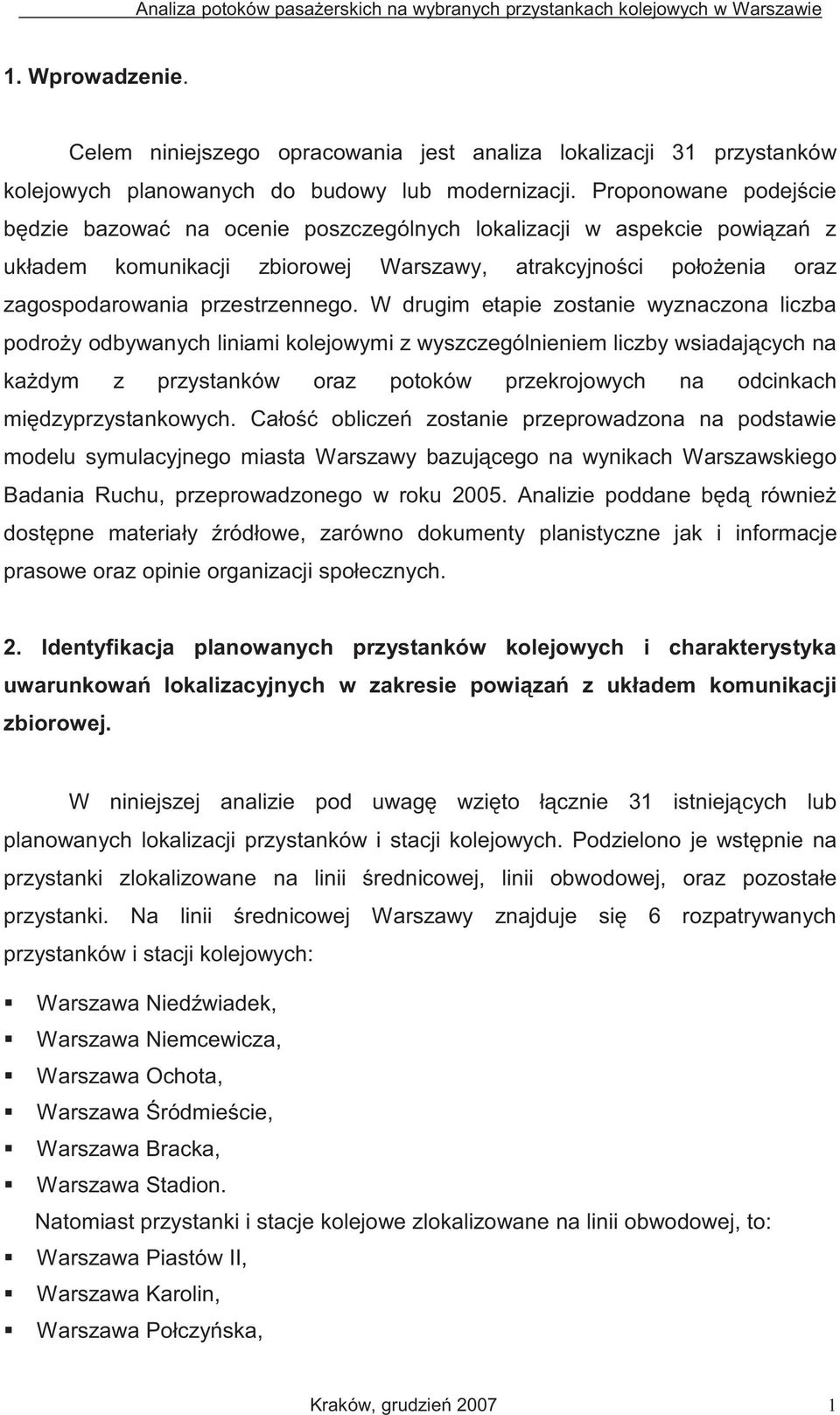 W drugim etapie zostanie wyznaczona liczba podro y odbywanych liniami kolejowymi z wyszczególnieniem liczby wsiadaj cych na ka dym z przystanków oraz potoków przekrojowych na odcinkach mi