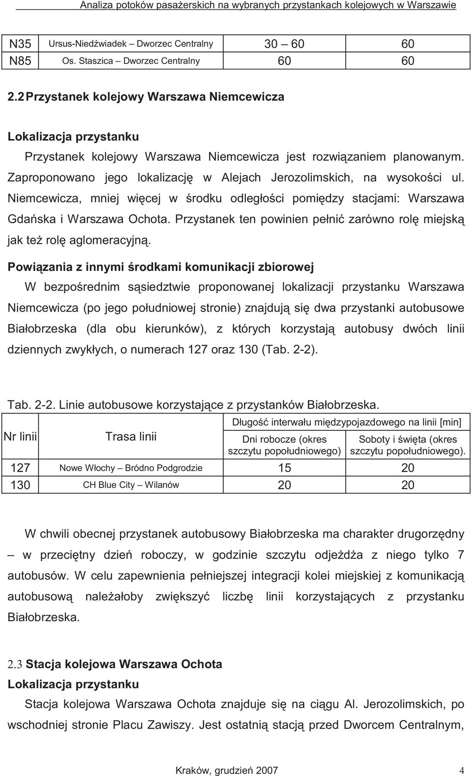 Zaproponowano jego lokalizacj w Alejach Jerozolimskich, na wysoko ci ul. Niemcewicza, mniej wi cej w rodku odległo ci pomi dzy stacjami: Warszawa Gda ska i Warszawa Ochota.