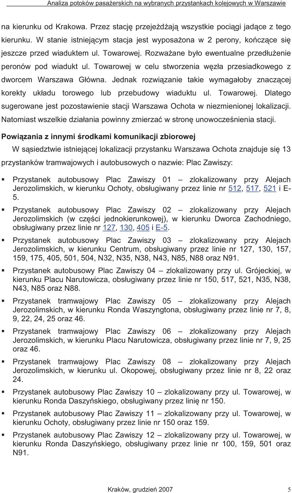 Jednak rozwi zanie takie wymagałoby znacz cej korekty układu torowego lub przebudowy wiaduktu ul. Towarowej. Dlatego sugerowane jest pozostawienie stacji Warszawa Ochota w niezmienionej lokalizacji.