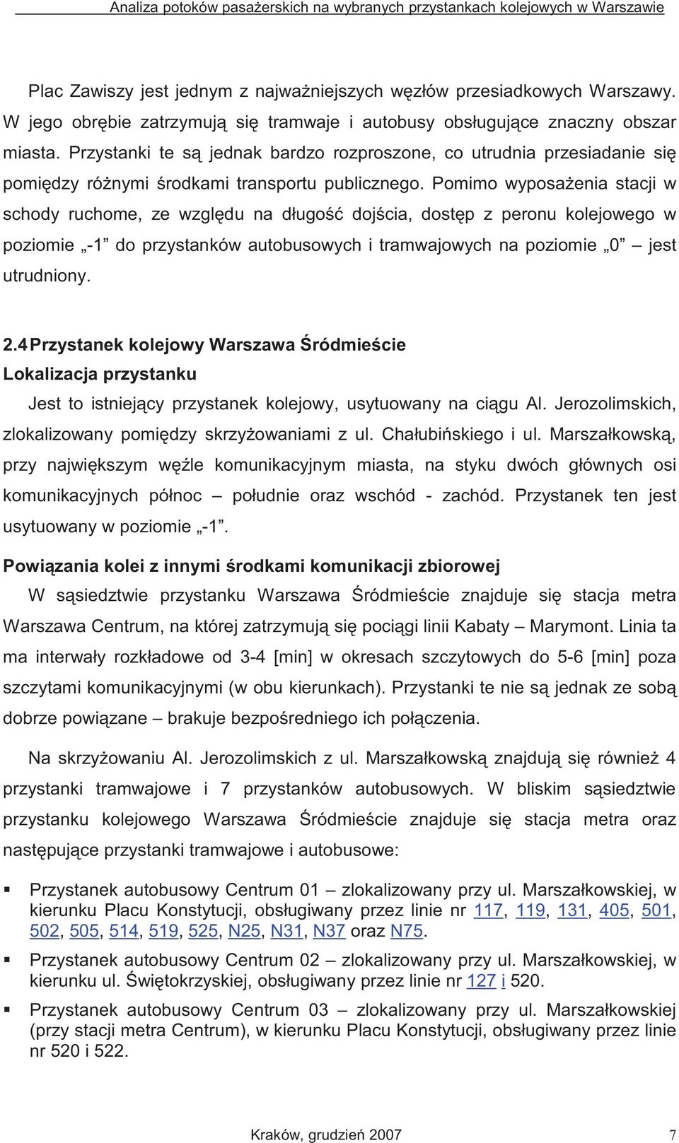 Pomimo wyposa enia stacji w schody ruchome, ze wzgl du na długo doj cia, dost p z peronu kolejowego w poziomie -1 do przystanków autobusowych i tramwajowych na poziomie 0 jest utrudniony. 2.