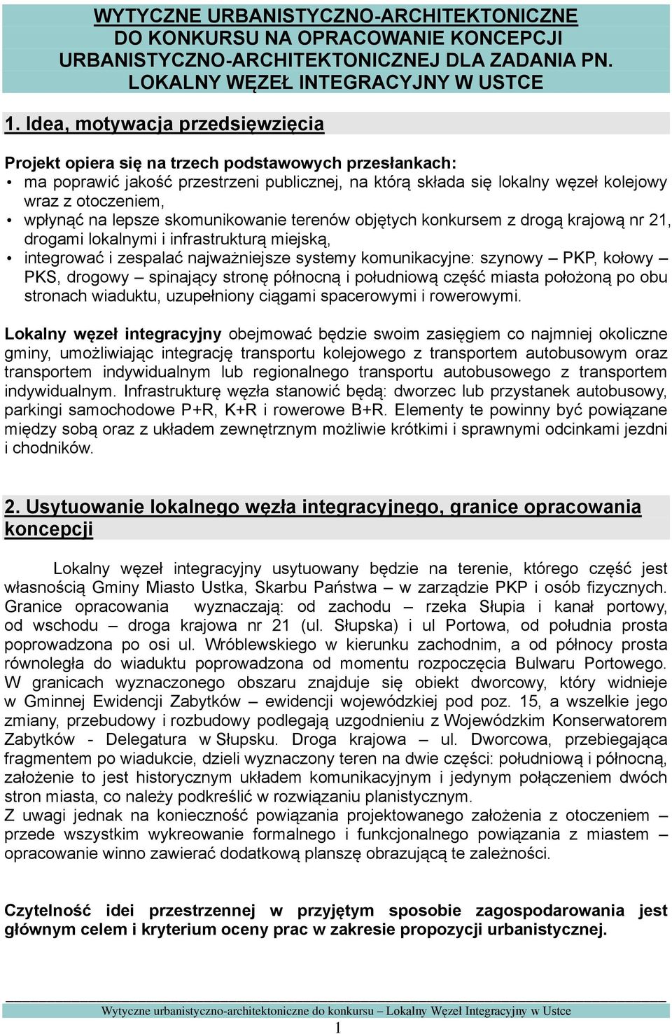 wpłynąć na lepsze skomunikowanie terenów objętych konkursem z drogą krajową nr 21, drogami lokalnymi i infrastrukturą miejską, integrować i zespalać najważniejsze systemy komunikacyjne: szynowy PKP,