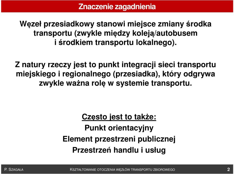 Z natury rzeczy jest to punkt integracji sieci transportu miejskiego i regionalnego (przesiadka), który odgrywa