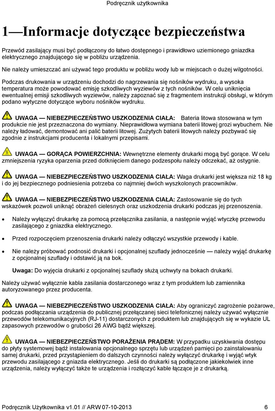 Podczas drukowania w urządzeniu dochodzi do nagrzewania się nośników wydruku, a wysoka temperatura może powodować emisję szkodliwych wyziewów z tych nośników.