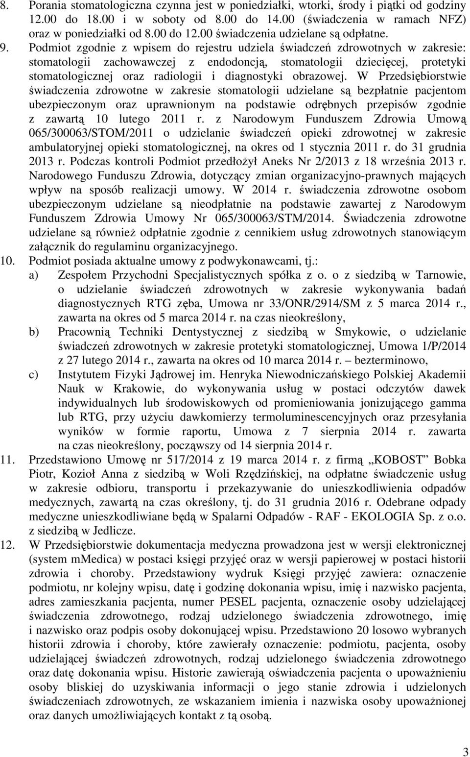 Podmiot zgodnie z wpisem do rejestru udziela świadczeń zdrowotnych w zakresie: stomatologii zachowawczej z endodoncją, stomatologii dziecięcej, protetyki stomatologicznej oraz radiologii i