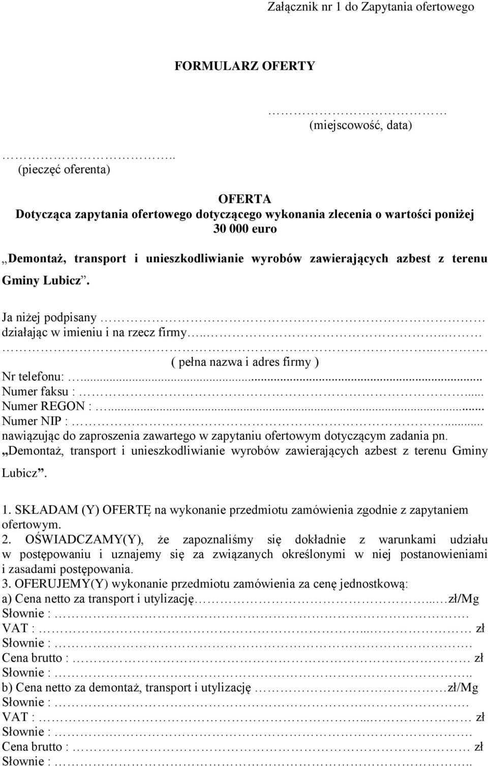 zawierających azbest z terenu Gminy Lubicz. Ja niżej podpisany działając w imieniu i na rzecz firmy....... ( pełna nazwa i adres firmy ) Nr telefonu:... Numer faksu :... Numer REGON :... Numer NIP :.