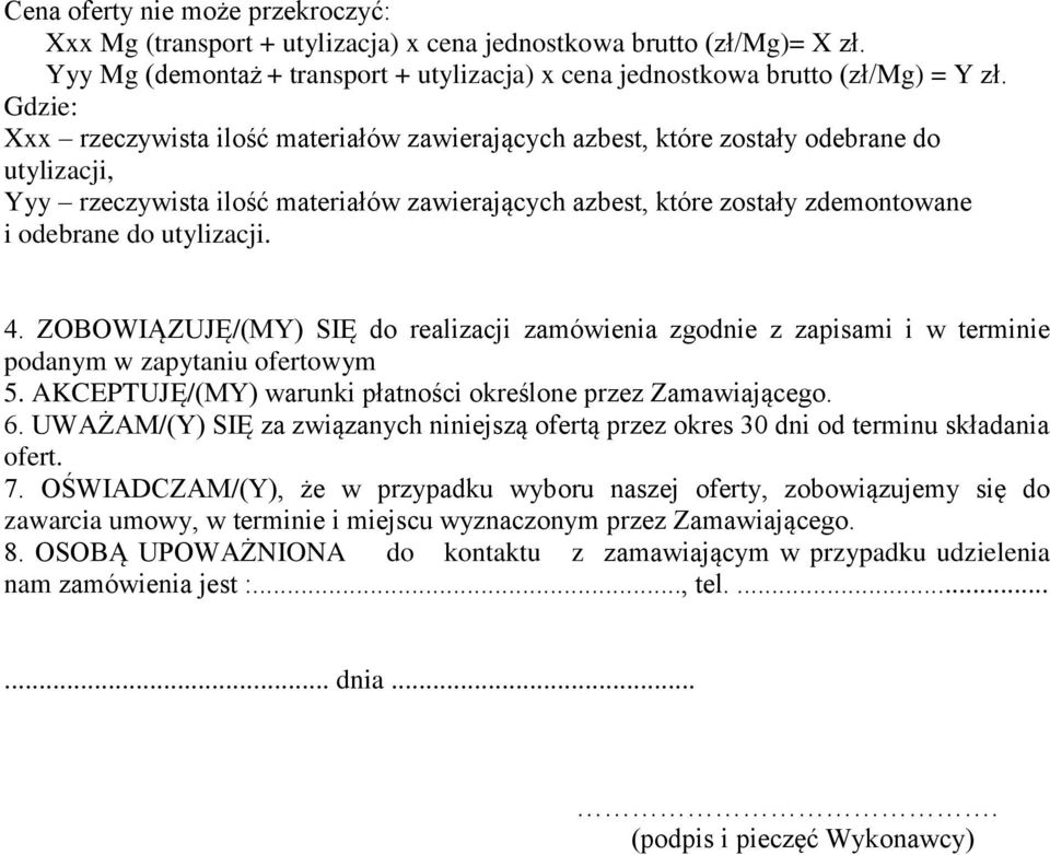 utylizacji. 4. ZOBOWIĄZUJĘ/(MY) SIĘ do realizacji zamówienia zgodnie z zapisami i w terminie podanym w zapytaniu ofertowym 5. AKCEPTUJĘ/(MY) warunki płatności określone przez Zamawiającego. 6.