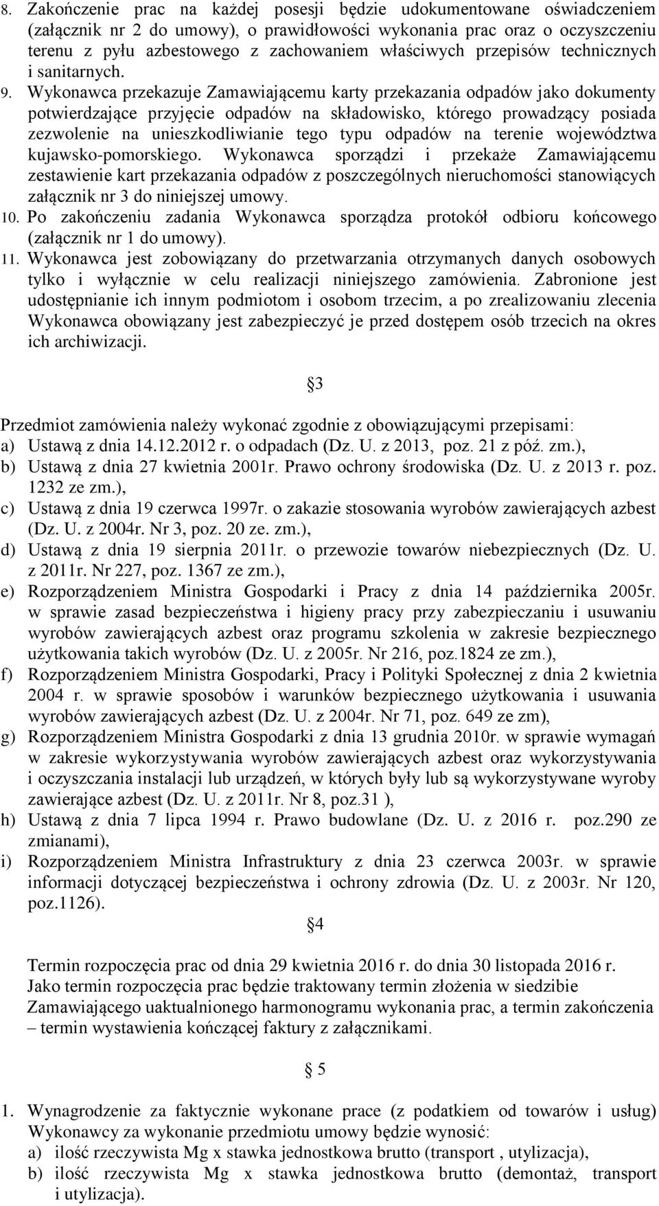 Wykonawca przekazuje Zamawiającemu karty przekazania odpadów jako dokumenty potwierdzające przyjęcie odpadów na składowisko, którego prowadzący posiada zezwolenie na unieszkodliwianie tego typu