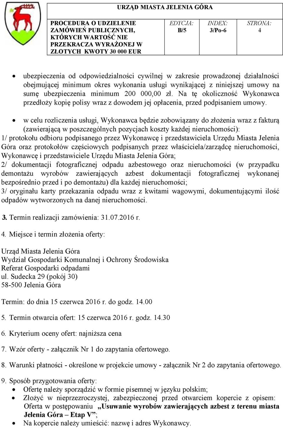 w celu rozliczenia usługi, Wykonawca będzie zobowiązany do złożenia wraz z fakturą (zawierającą w poszczególnych pozycjach koszty każdej nieruchomości): 1/ protokołu odbioru podpisanego przez