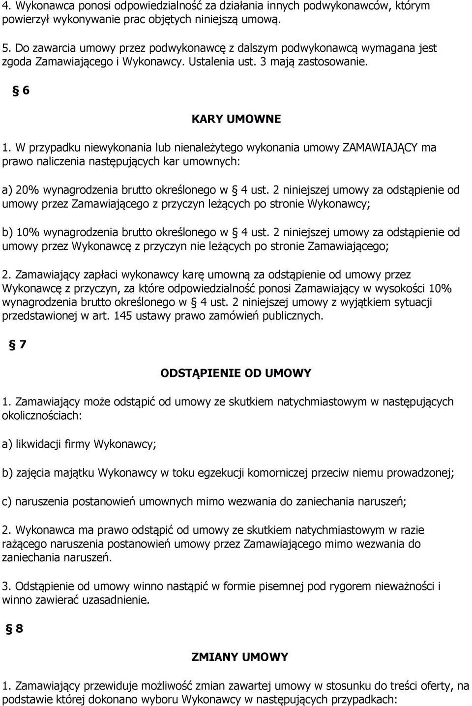 W przypadku niewykonania lub nienależytego wykonania umowy ZAMAWIAJĄCY ma prawo naliczenia następujących kar umownych: a) 20% wynagrodzenia brutto określonego w 4 ust.