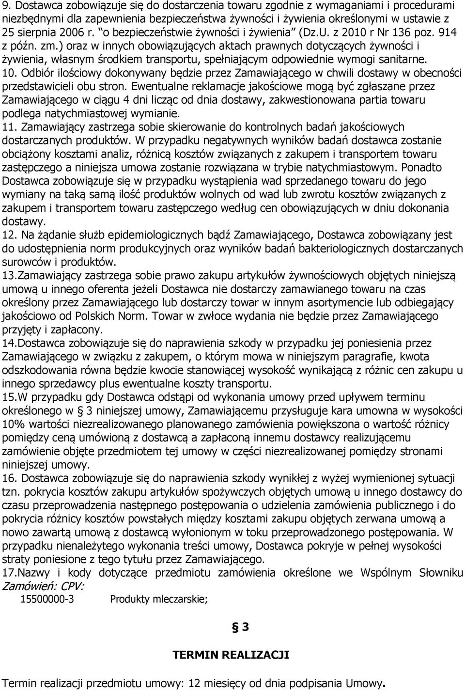 ) oraz w innych obowiązujących aktach prawnych dotyczących żywności i żywienia, własnym środkiem transportu, spełniającym odpowiednie wymogi sanitarne. 10.