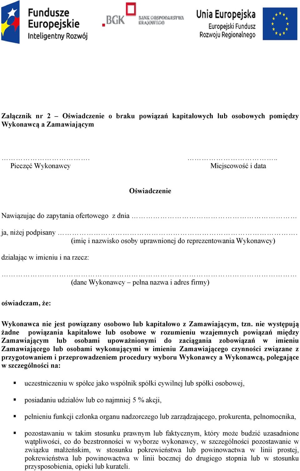 (imię i nazwisko osoby uprawnionej do reprezentowania Wykonawcy) działając w imieniu i na rzecz: (dane Wykonawcy pełna nazwa i adres firmy) oświadczam, że: Wykonawca nie jest powiązany osobowo lub