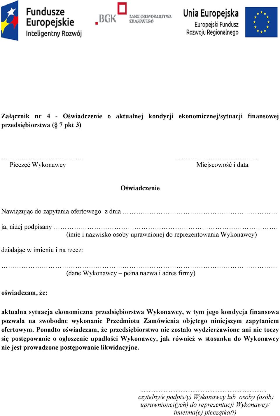 (imię i nazwisko osoby uprawnionej do reprezentowania Wykonawcy) działając w imieniu i na rzecz: (dane Wykonawcy pełna nazwa i adres firmy) oświadczam, że: aktualna sytuacja ekonomiczna