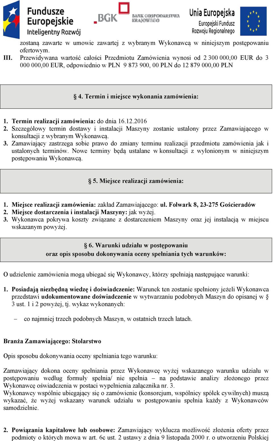 Termin realizacji zamówienia: do dnia 16.12.2016 2. Szczegółowy termin dostawy i instalacji Maszyny zostanie ustalony przez Zamawiającego w konsultacji z wybranym Wykonawcą. 3.