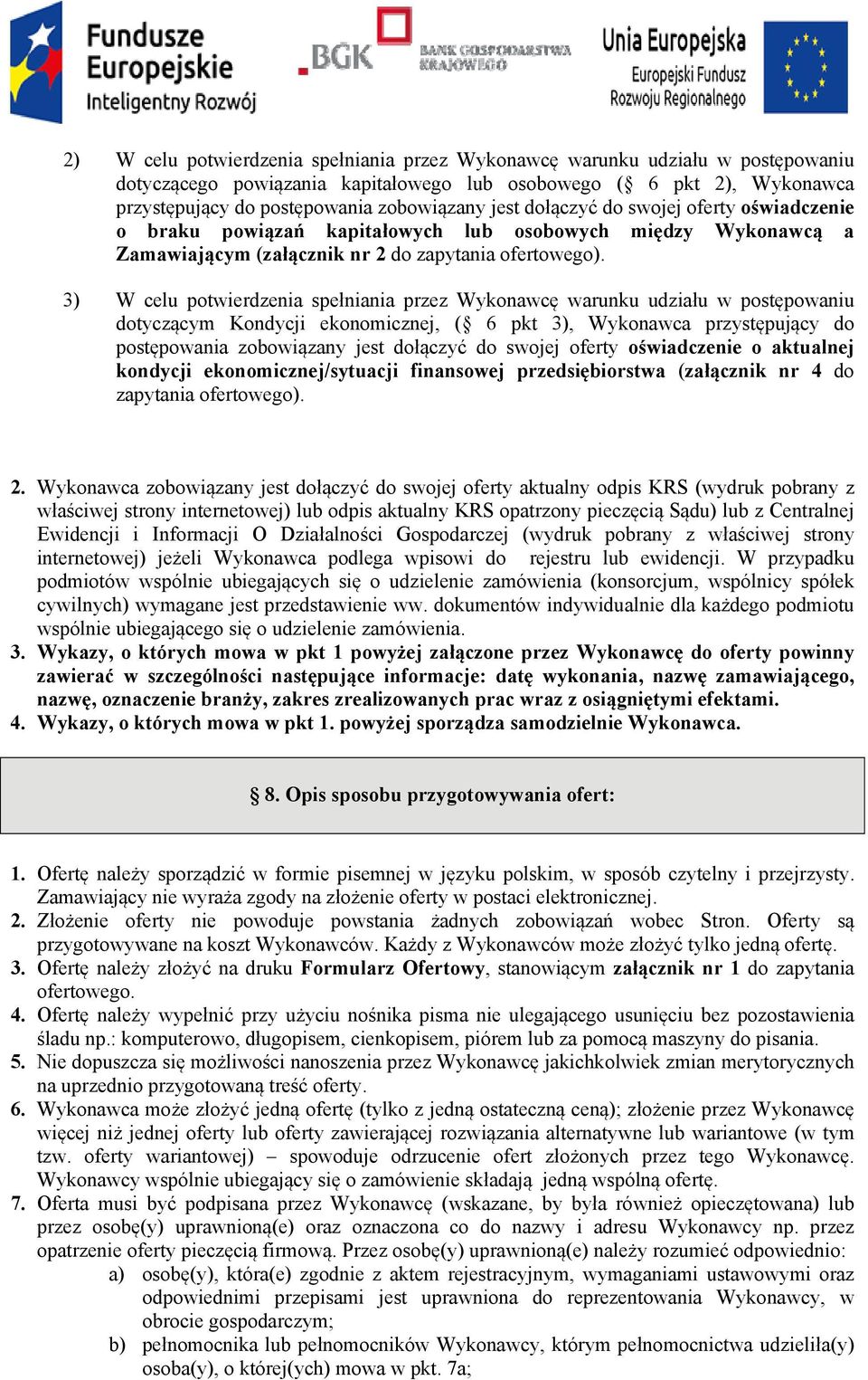 3) W celu potwierdzenia spełniania przez Wykonawcę warunku udziału w postępowaniu dotyczącym Kondycji ekonomicznej, ( 6 pkt 3), Wykonawca przystępujący do postępowania zobowiązany jest dołączyć do