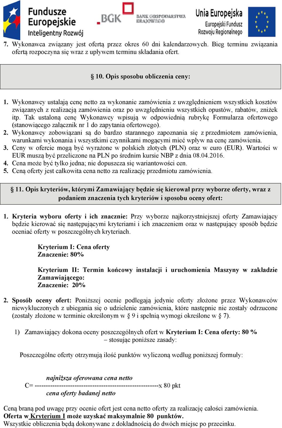 Tak ustaloną cenę Wykonawcy wpisują w odpowiednią rubrykę Formularza ofertowego (stanowiącego załącznik nr 1 do zapytania ofertowego). 2.