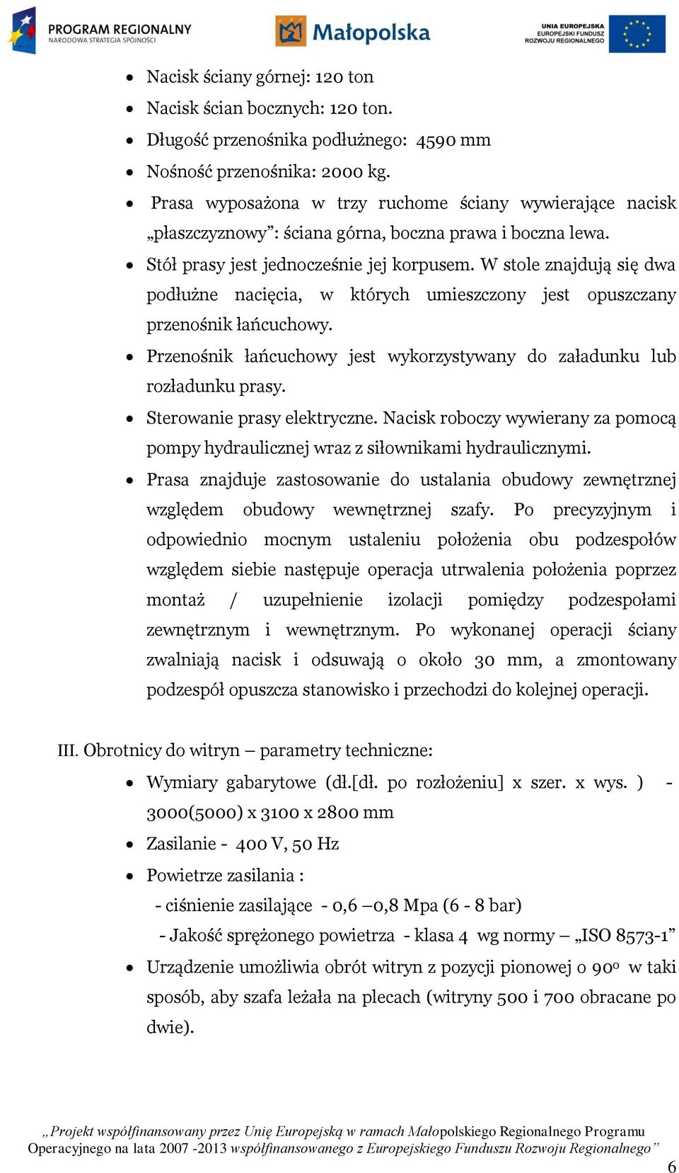 W stole znajdują się dwa podłużne nacięcia, w których umieszczony jest opuszczany przenośnik łańcuchowy. Przenośnik łańcuchowy jest wykorzystywany do załadunku lub rozładunku prasy.