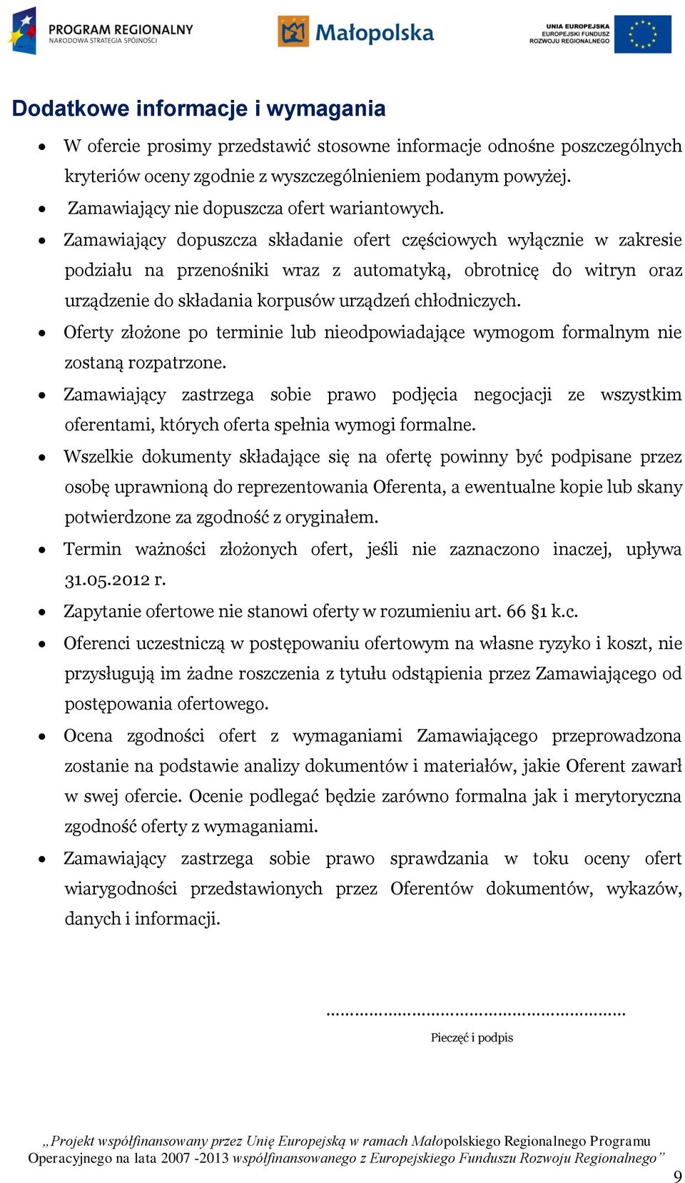 Zamawiający dopuszcza składanie ofert częściowych wyłącznie w zakresie podziału na przenośniki wraz z automatyką, obrotnicę do witryn oraz urządzenie do składania korpusów urządzeń chłodniczych.