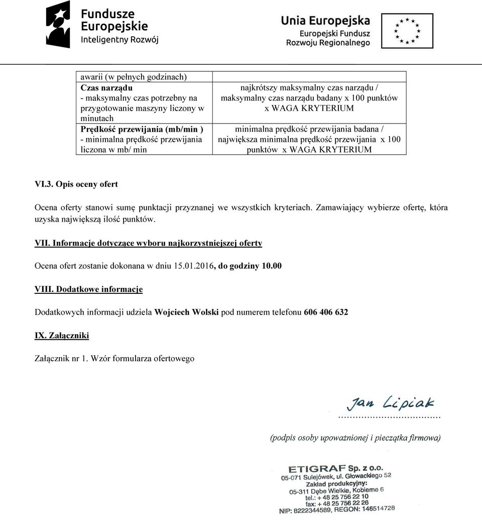 WAGA KRYTERIUM VI.3. Opis oceny ofert Ocena oferty stanowi sumę punktacji przyznanej we wszystkich kryteriach. Zamawiający wybierze ofertę, która uzyska największą ilość punktów. VII.