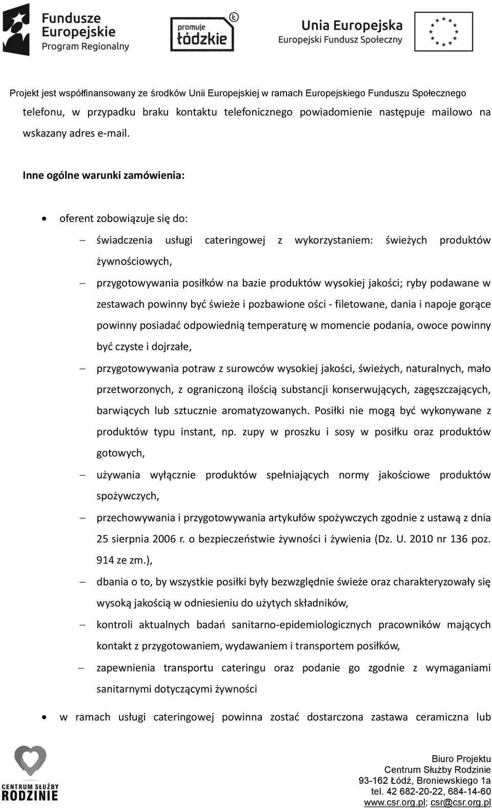 jakości; ryby podawane w zestawach powinny być świeże i pozbawione ości - filetowane, dania i napoje gorące powinny posiadać odpowiednią temperaturę w momencie podania, owoce powinny być czyste i