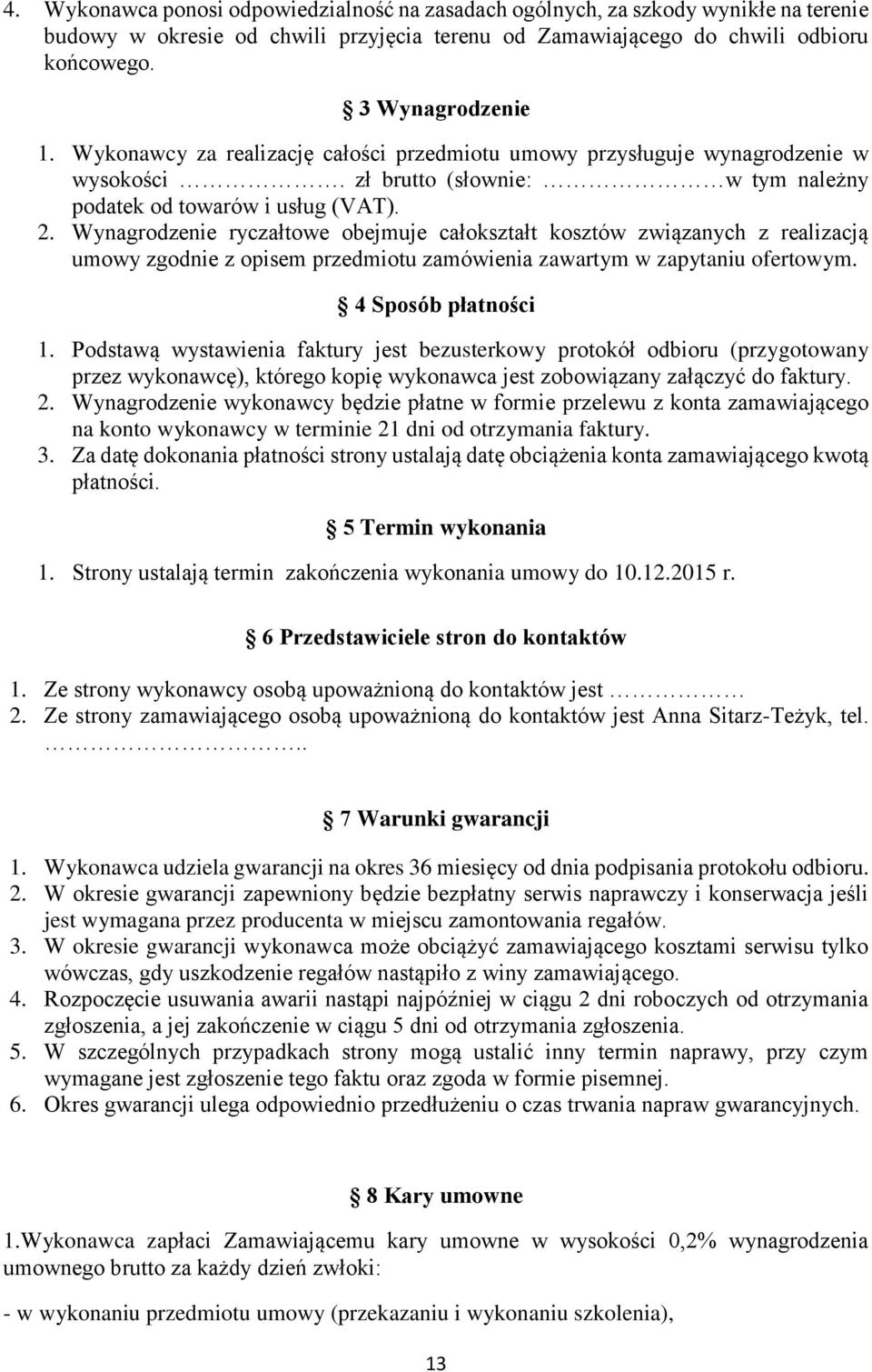 Wynagrodzenie ryczałtowe obejmuje całokształt kosztów związanych z realizacją umowy zgodnie z opisem przedmiotu zamówienia zawartym w zapytaniu ofertowym. 4 Sposób płatności 1.