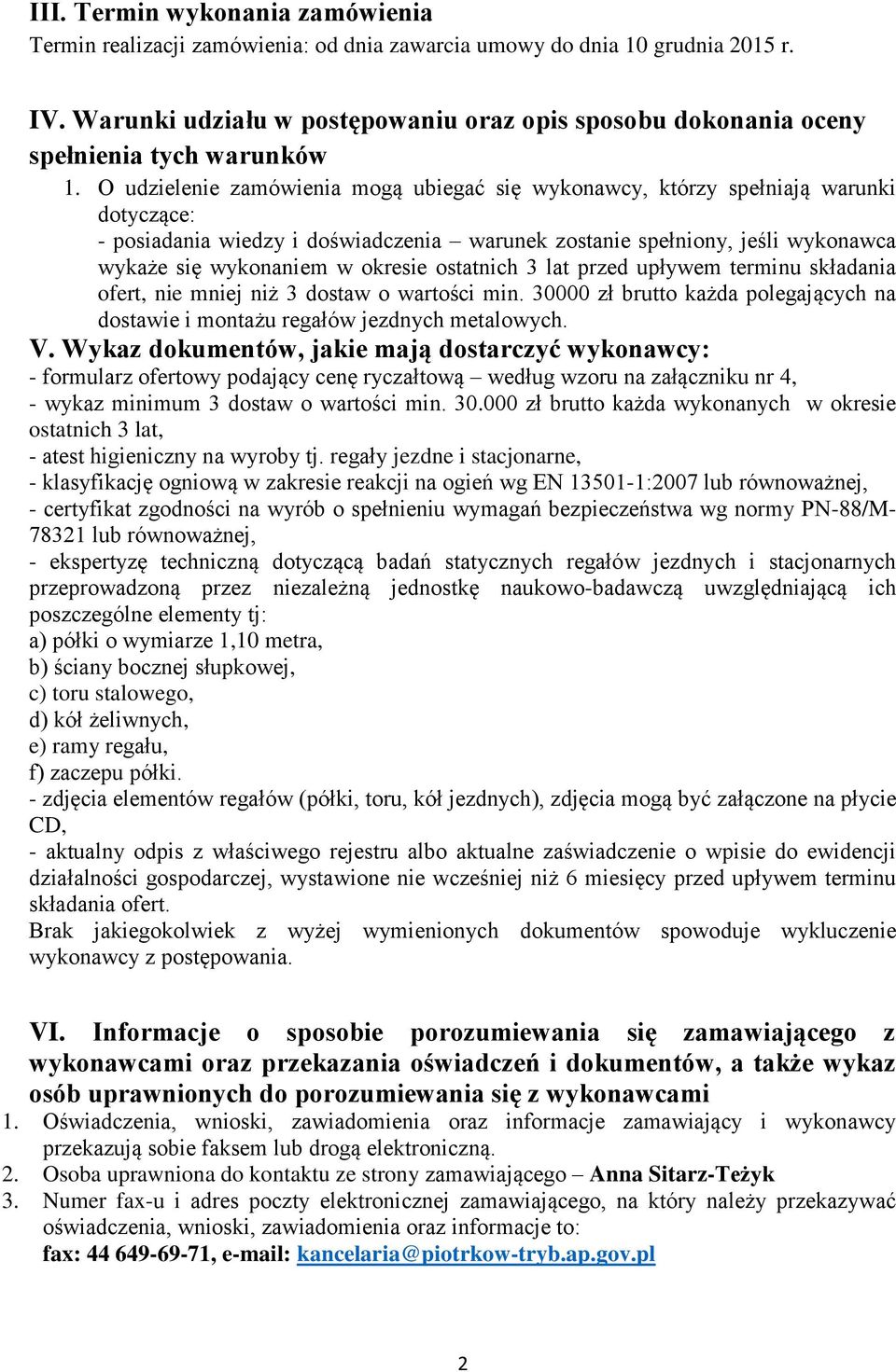 O udzielenie zamówienia mogą ubiegać się wykonawcy, którzy spełniają warunki dotyczące: - posiadania wiedzy i doświadczenia warunek zostanie spełniony, jeśli wykonawca wykaże się wykonaniem w okresie