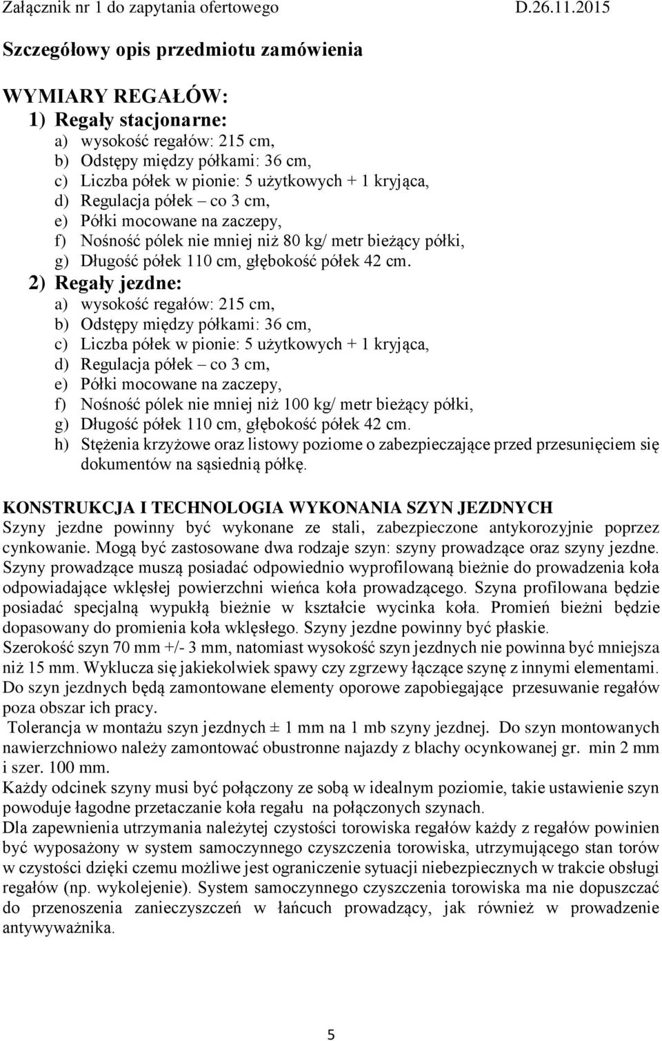 d) Regulacja półek co 3 cm, e) Półki mocowane na zaczepy, f) Nośność pólek nie mniej niż 80 kg/ metr bieżący półki, g) Długość półek 110 cm, głębokość półek 42 cm.