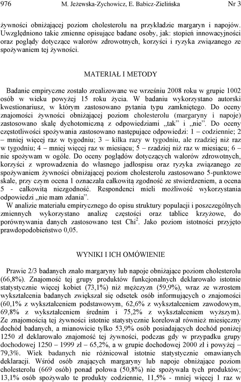 MATERIAŁ I METDY Badanie empiryczne zostało zrealizowane we wrześniu 008 roku w grupie 00 osób w wieku powyżej 5 roku życia.