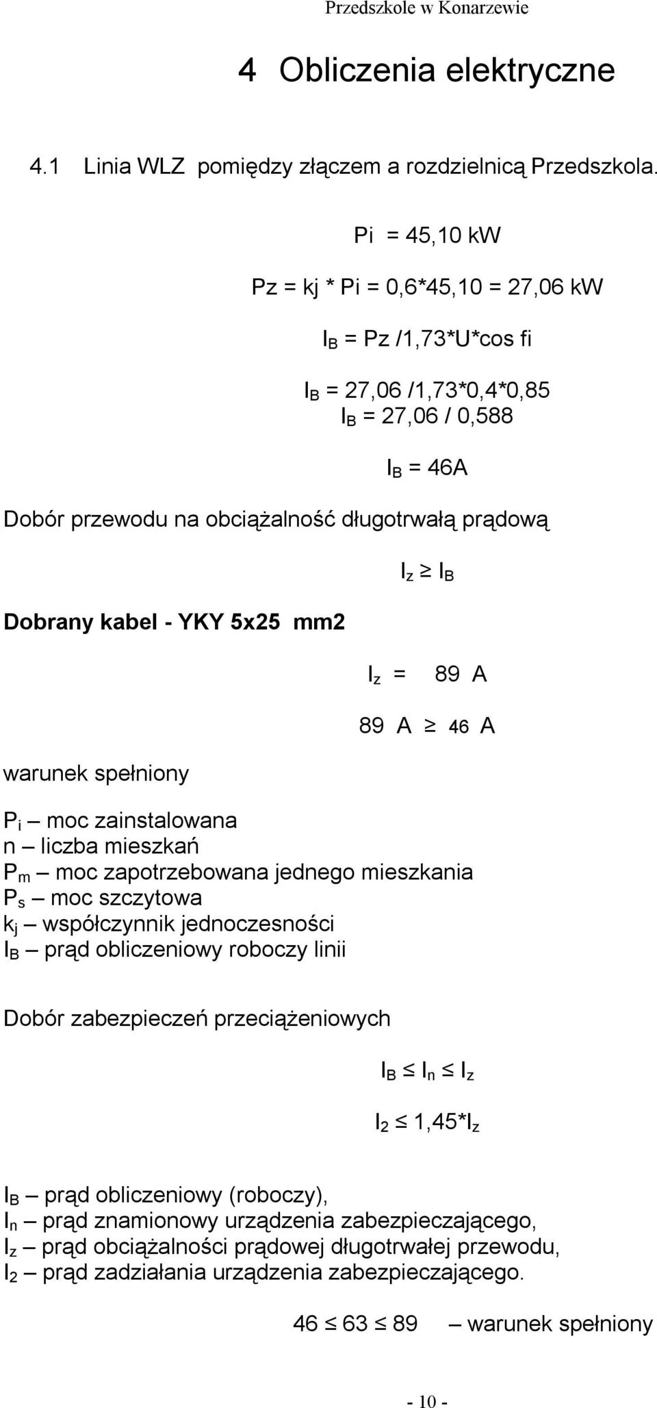 YKY 5x25 mm2 I z I B I z = 89 A 89 A 46 A warunek spełniony P i moc zainstalowana n liczba mieszkań P m moc zapotrzebowana jednego mieszkania P s moc szczytowa k j współczynnik jednoczesności I B