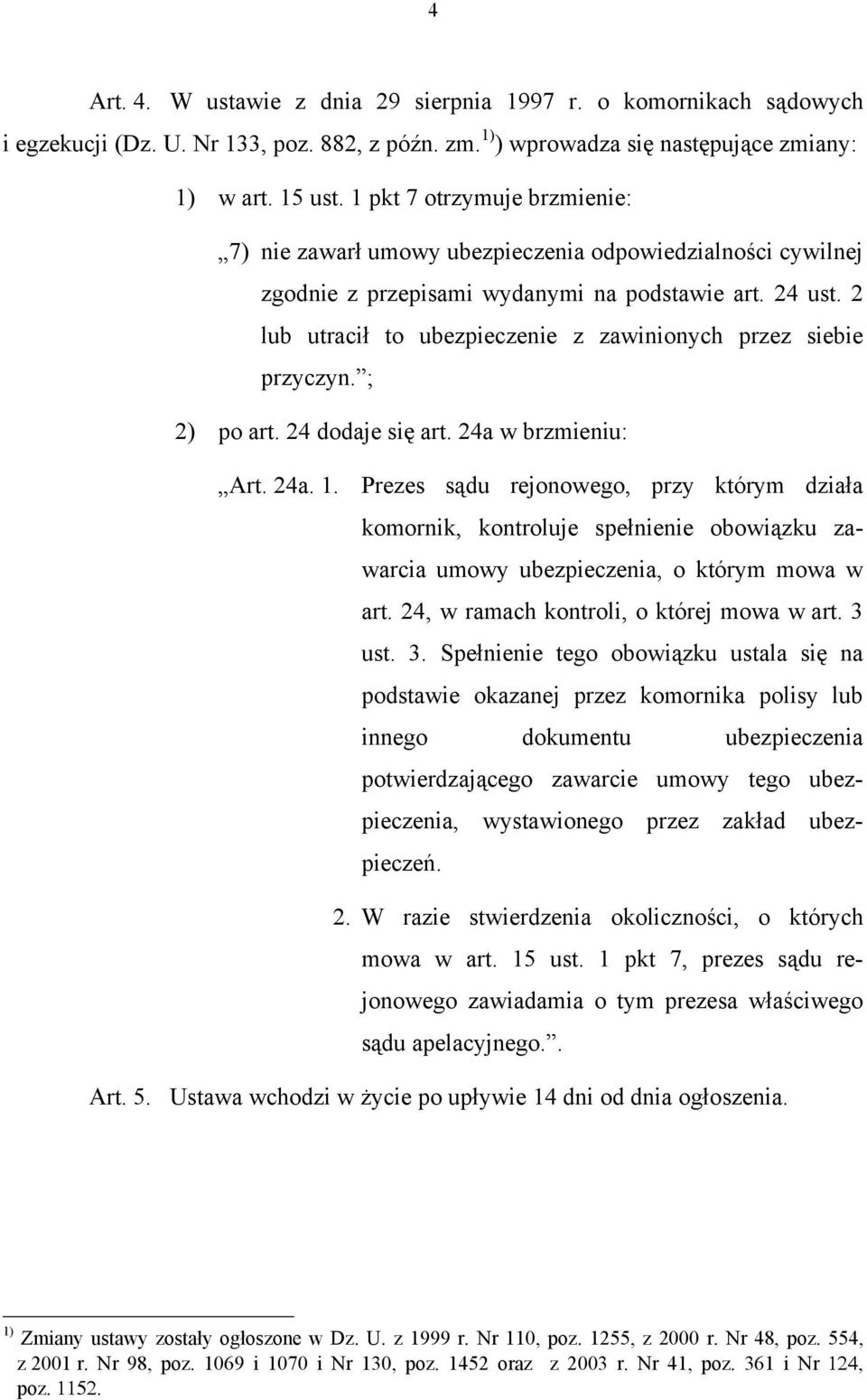 2 lub utracił to ubezpieczenie z zawinionych przez siebie przyczyn. ; 2) po art. 24 dodaje się art. 24a w brzmieniu: Art. 24a. 1.