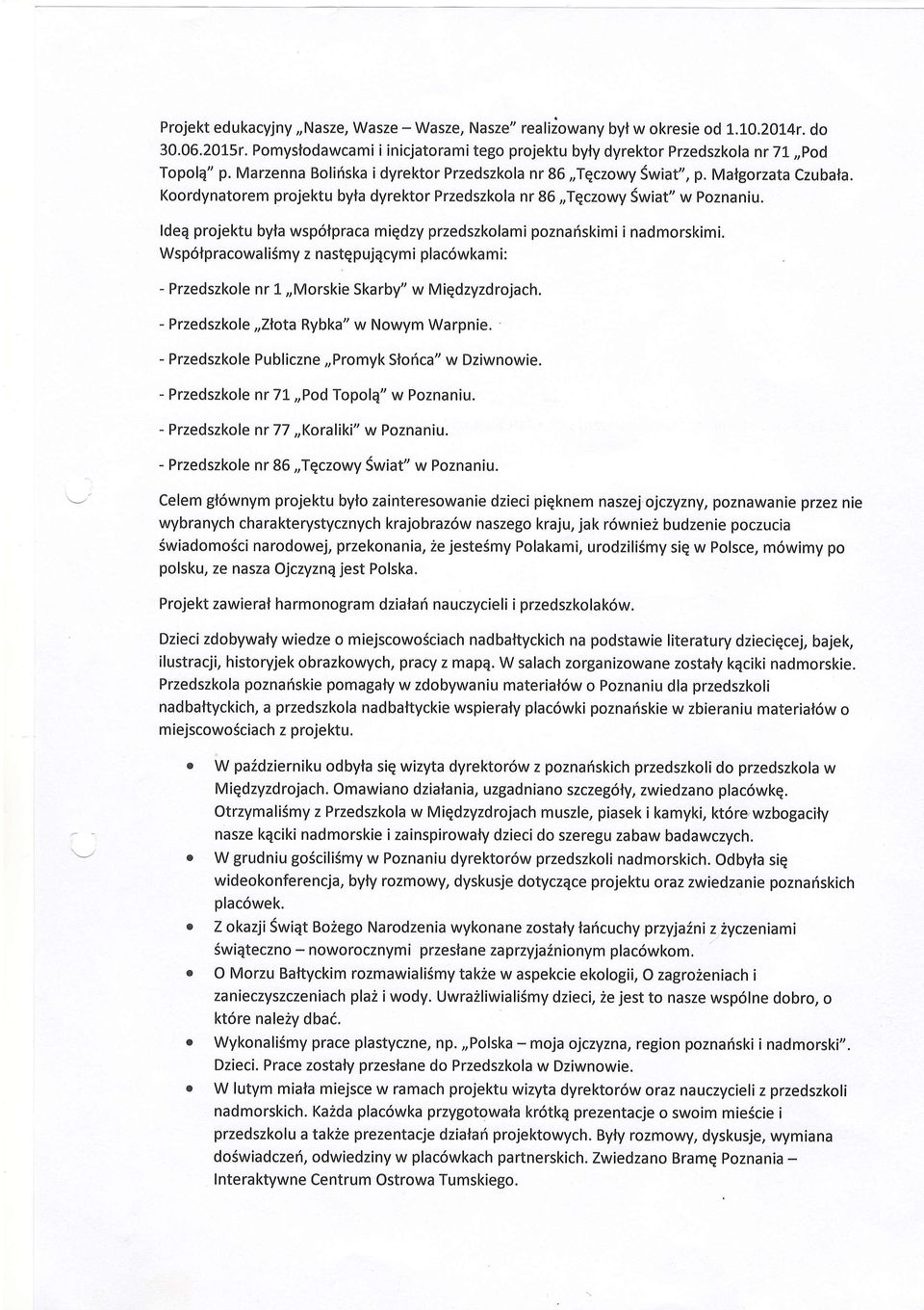 ldeq projektu byla wspdlpraca miqdzy przedszkolamipoznariskimi i nadmorskimi. Wsp6lpracowali6my z nastqpujqcymi plac6wkami: - Przedszkole nr 1,,Morskie Skarby" w Miqdzyzdrojach.