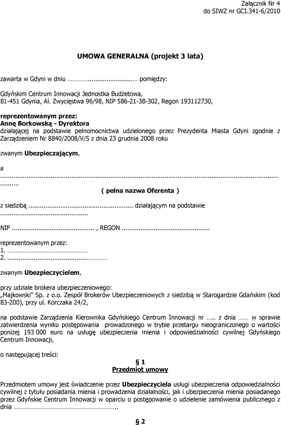 Zarządzeniem Nr 8840/2008/V/S z dnia 23 grudnia 2008 roku zwanym Ubezpieczającym, a...... ( pełna nazwa Oferenta ) z siedzibą... działającym na podstawie... NIP..., REGON... reprezentowanym przez: 1.