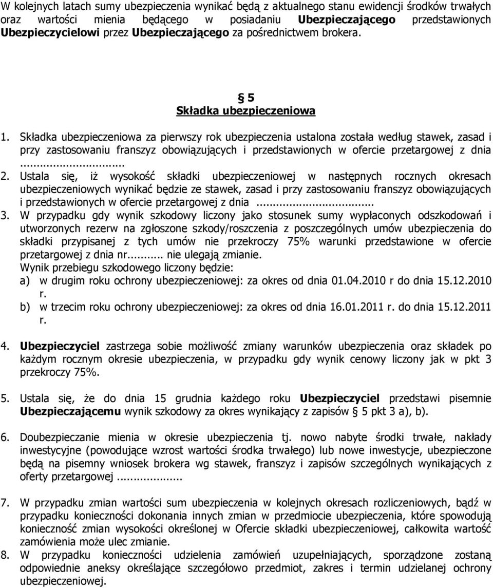 Składka ubezpieczeniowa za pierwszy rok ubezpieczenia ustalona została według stawek, zasad i przy zastosowaniu franszyz obowiązujących i przedstawionych w ofercie przetargowej z dnia... 2.