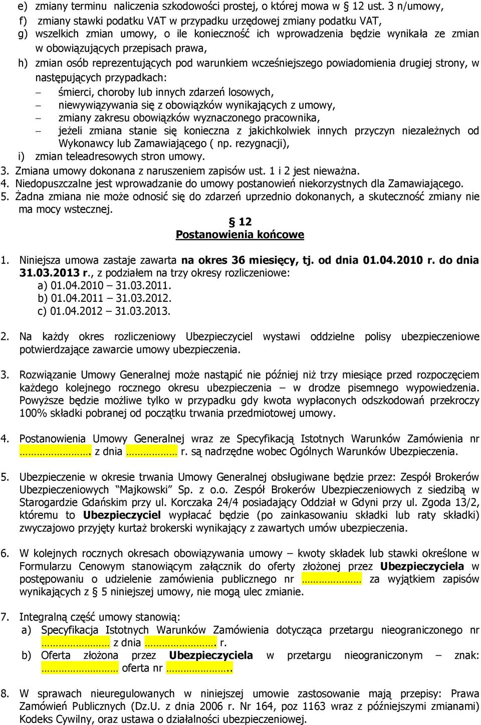 prawa, h) zmian osób reprezentujących pod warunkiem wcześniejszego powiadomienia drugiej strony, w następujących przypadkach: śmierci, choroby lub innych zdarzeń losowych, niewywiązywania się z