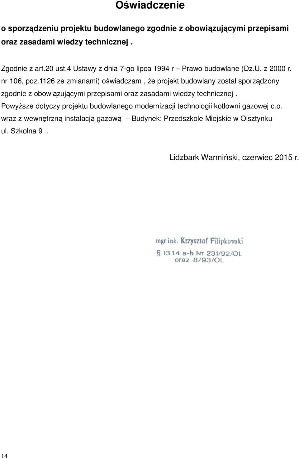 1126 ze zmianami) oświadczam, że projekt budowlany został sporządzony zgodnie z obowiązującymi przepisami oraz zasadami wiedzy technicznej.