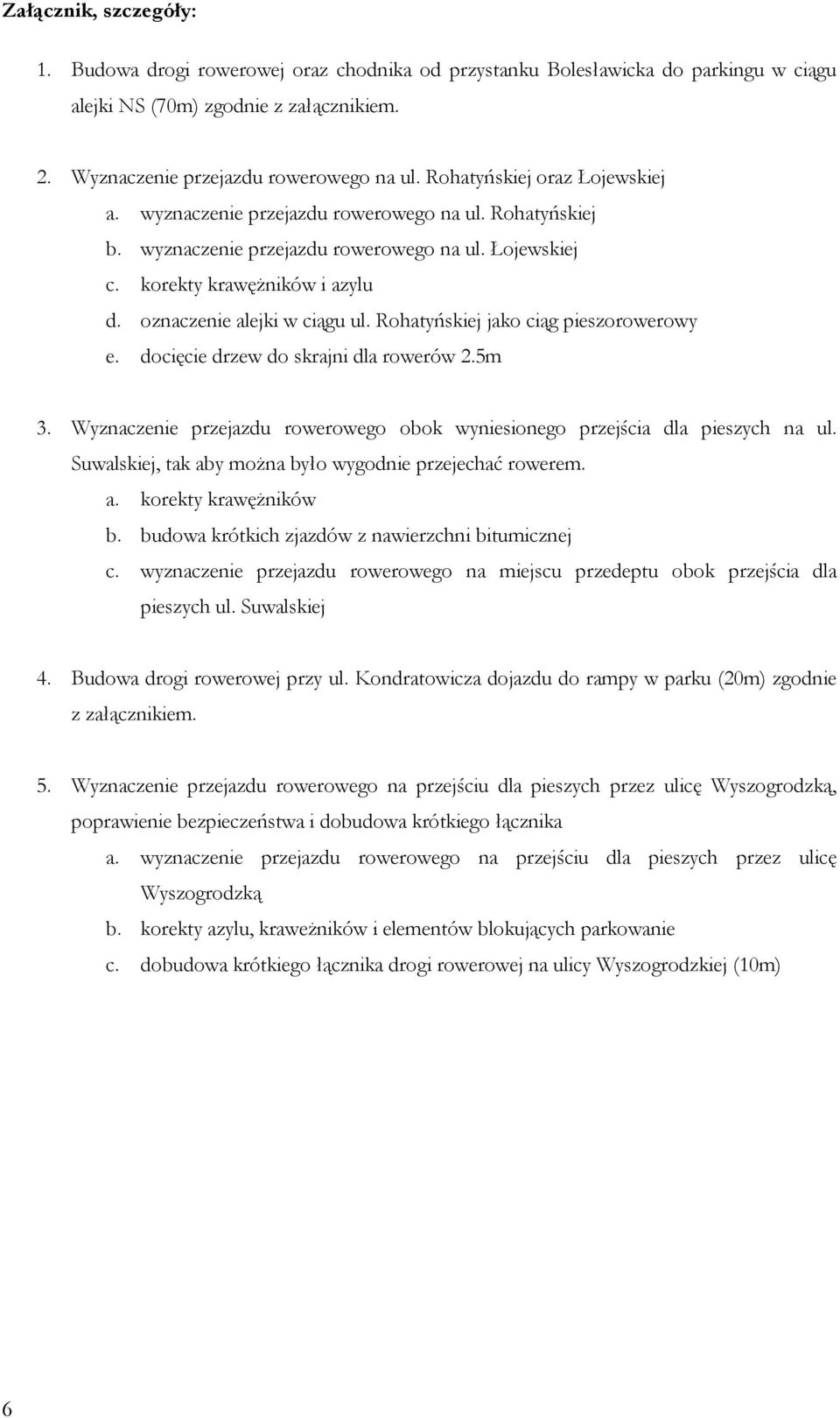 oznaczenie alejki w ciągu ul. Rohatyńskiej jako ciąg pieszorowerowy e. docięcie drzew do skrajni dla rowerów 2.5m 3. Wyznaczenie przejazdu rowerowego obok wyniesionego przejścia dla pieszych na ul.